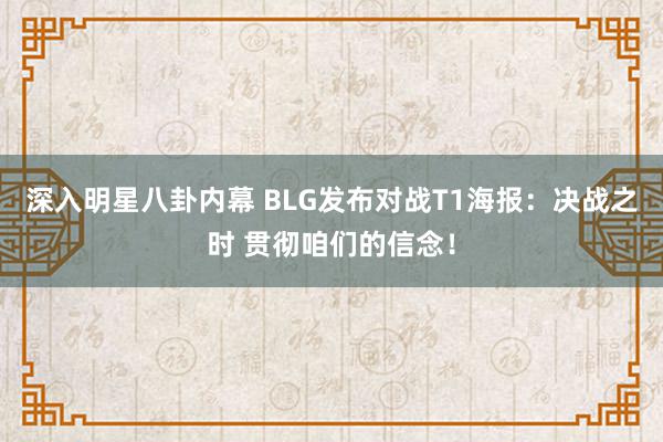 深入明星八卦内幕 BLG发布对战T1海报：决战之时 贯彻咱们