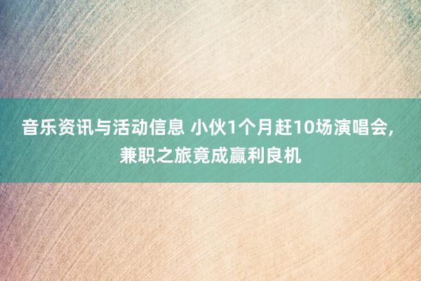 音乐资讯与活动信息 小伙1个月赶10场演唱会, 兼职之旅竟成赢利良机