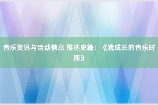 音乐资讯与活动信息 推选史籍：《我成长的音乐时期》